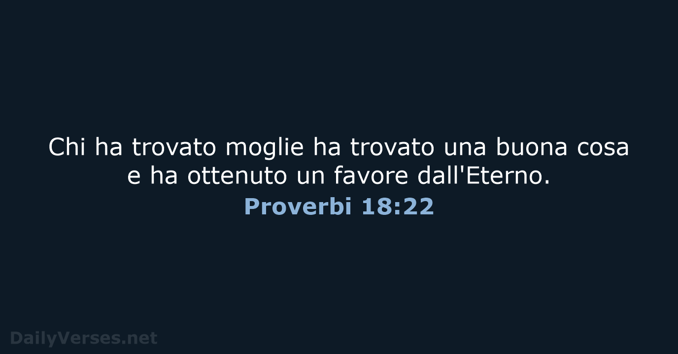 Chi ha trovato moglie ha trovato una buona cosa e ha ottenuto… Proverbi 18:22