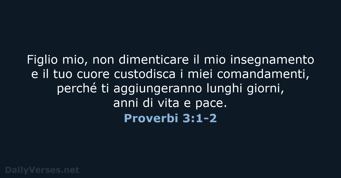 Figlio mio, non dimenticare il mio insegnamento e il tuo cuore custodisca… Proverbi 3:1-2