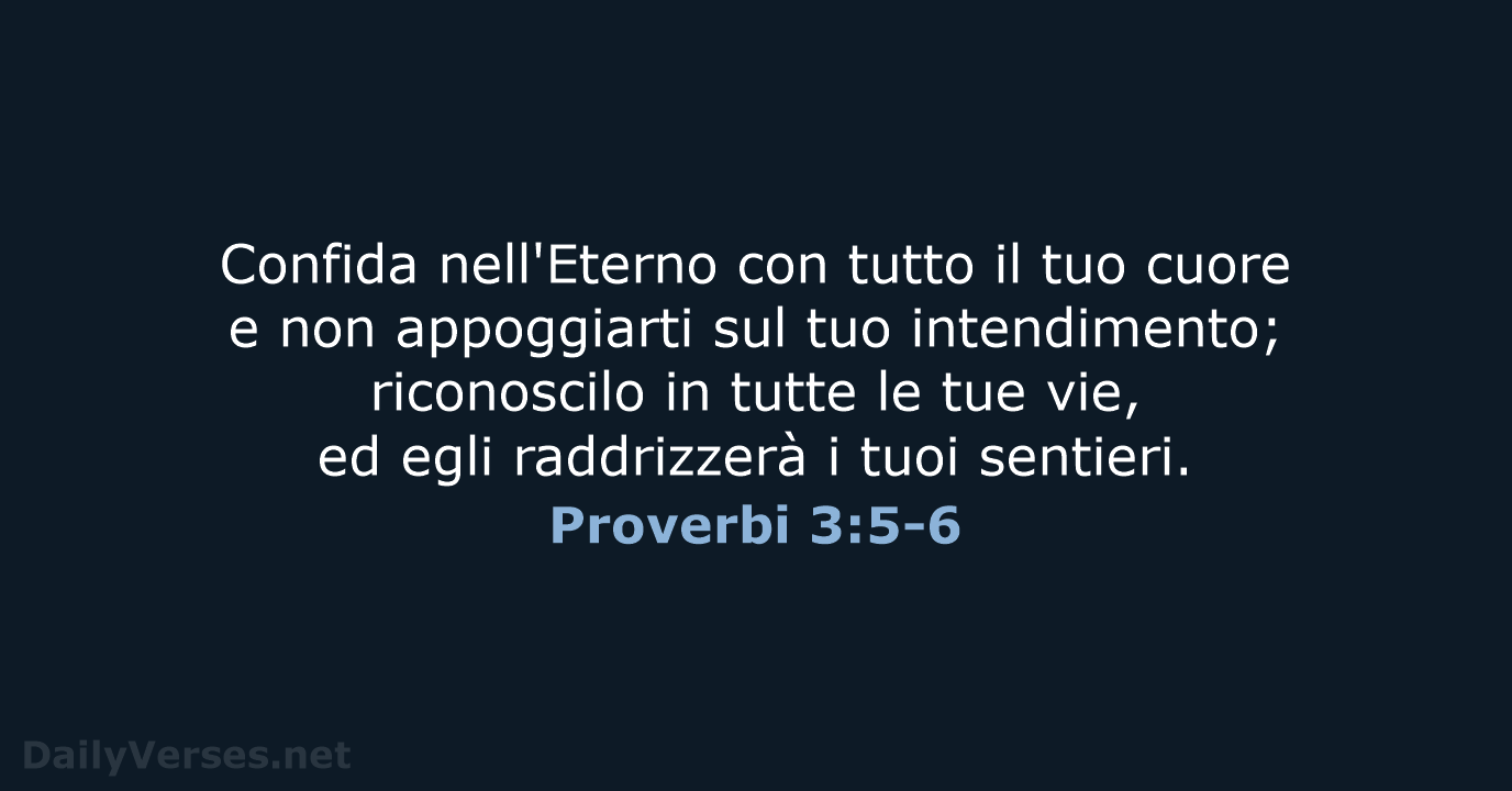 Confida nell'Eterno con tutto il tuo cuore e non appoggiarti sul tuo… Proverbi 3:5-6