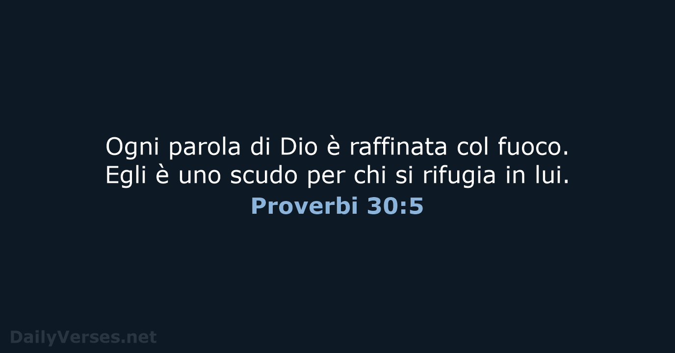 Ogni parola di Dio è raffinata col fuoco. Egli è uno scudo… Proverbi 30:5