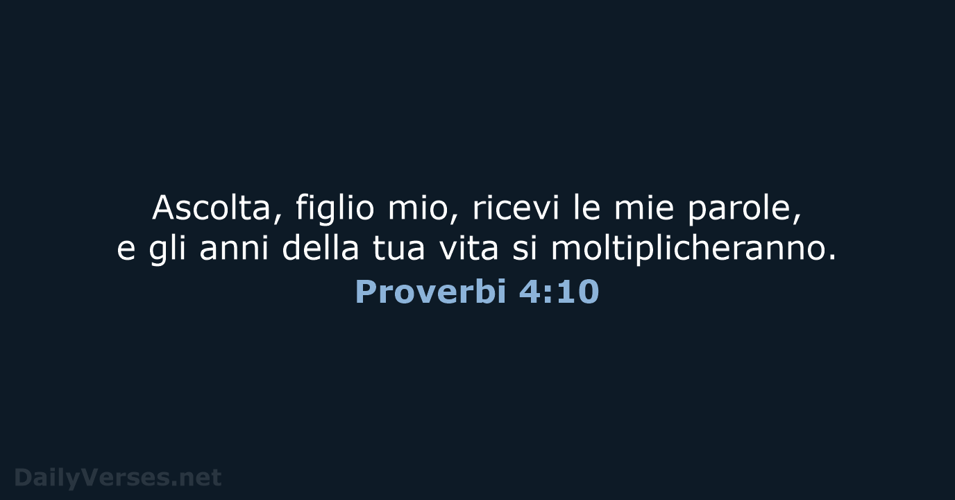 Ascolta, figlio mio, ricevi le mie parole, e gli anni della tua… Proverbi 4:10