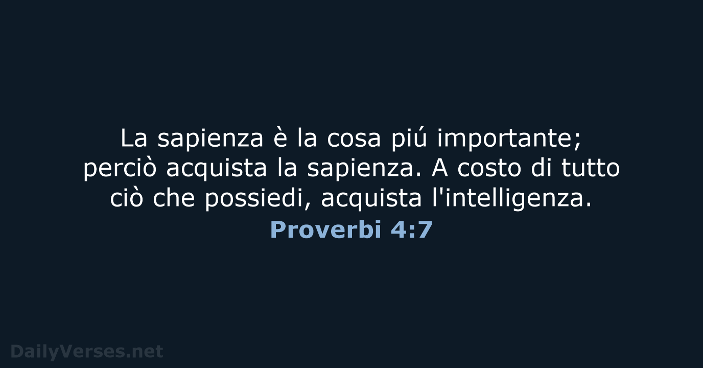 La sapienza è la cosa piú importante; perciò acquista la sapienza. A… Proverbi 4:7