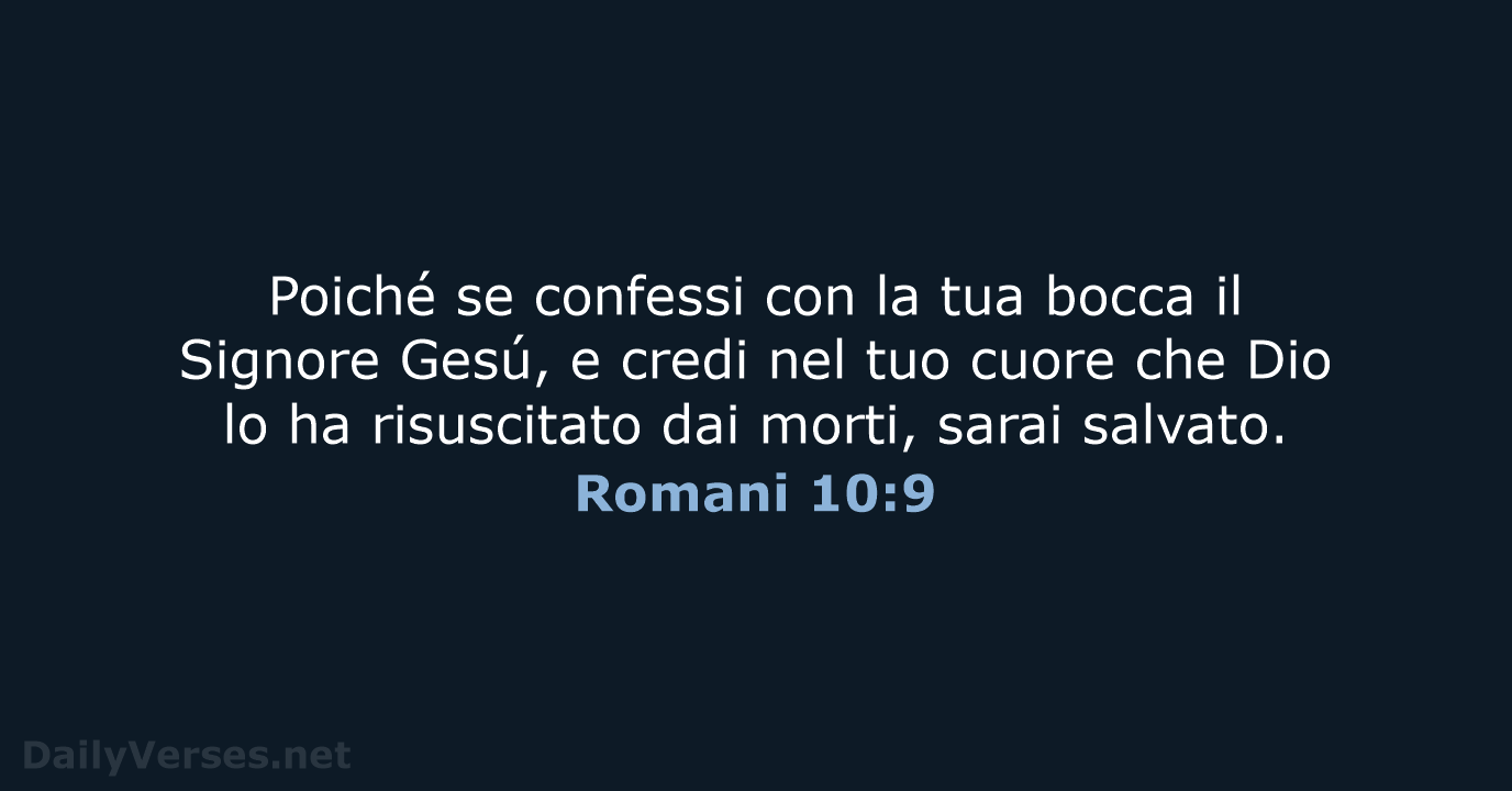Poiché se confessi con la tua bocca il Signore Gesú, e credi… Romani 10:9
