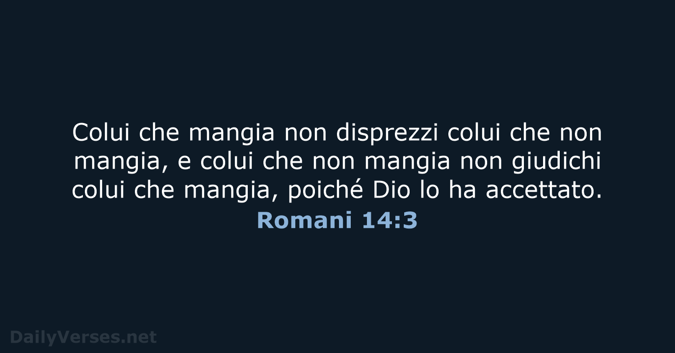 Colui che mangia non disprezzi colui che non mangia, e colui che… Romani 14:3