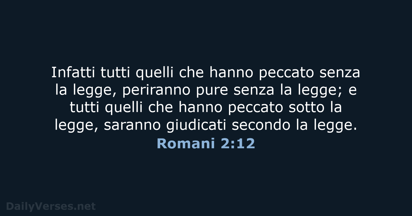 Infatti tutti quelli che hanno peccato senza la legge, periranno pure senza… Romani 2:12