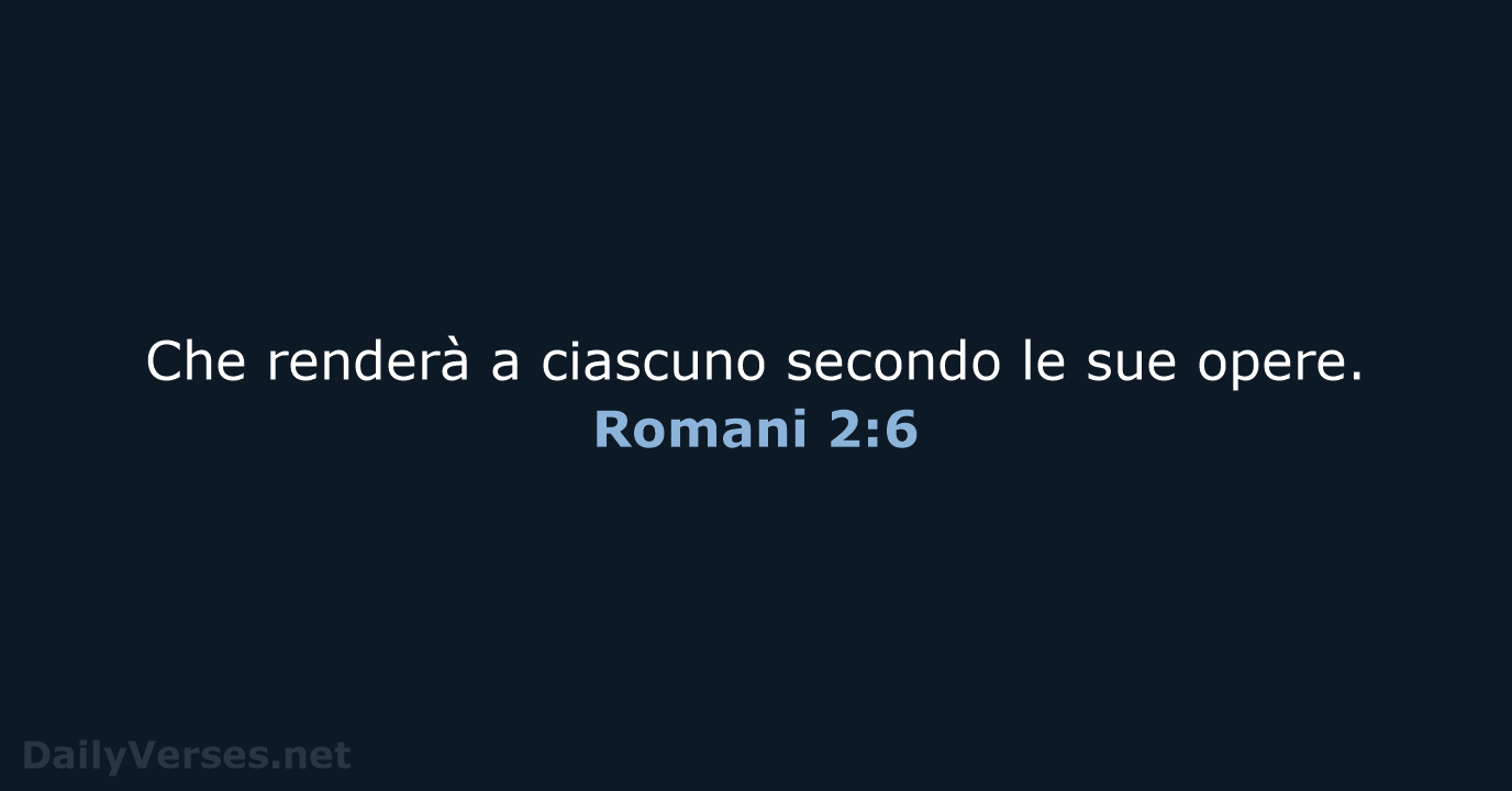Che renderà a ciascuno secondo le sue opere. Romani 2:6
