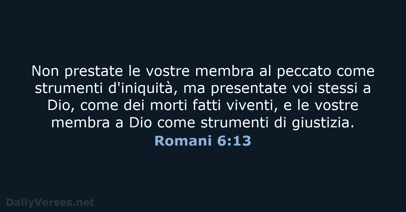 Non prestate le vostre membra al peccato come strumenti d'iniquità, ma presentate… Romani 6:13