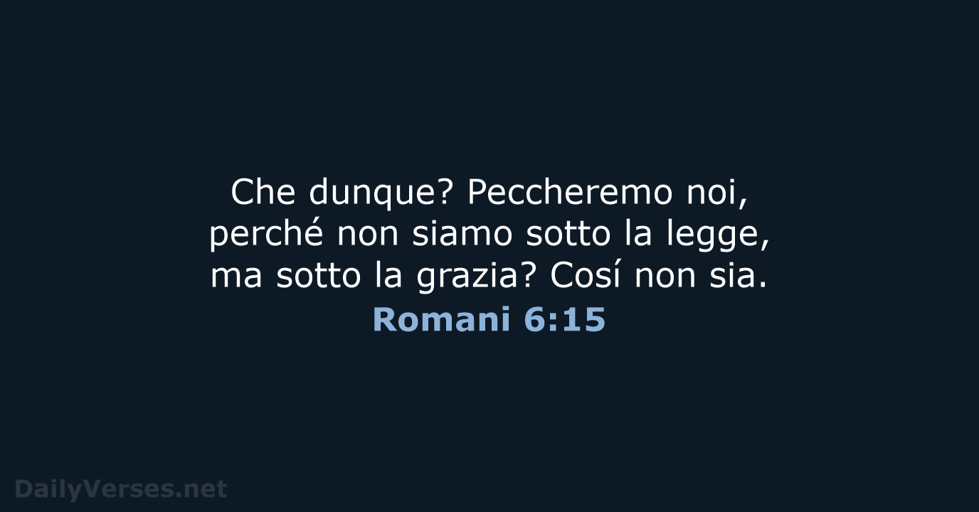 Che dunque? Peccheremo noi, perché non siamo sotto la legge, ma sotto… Romani 6:15