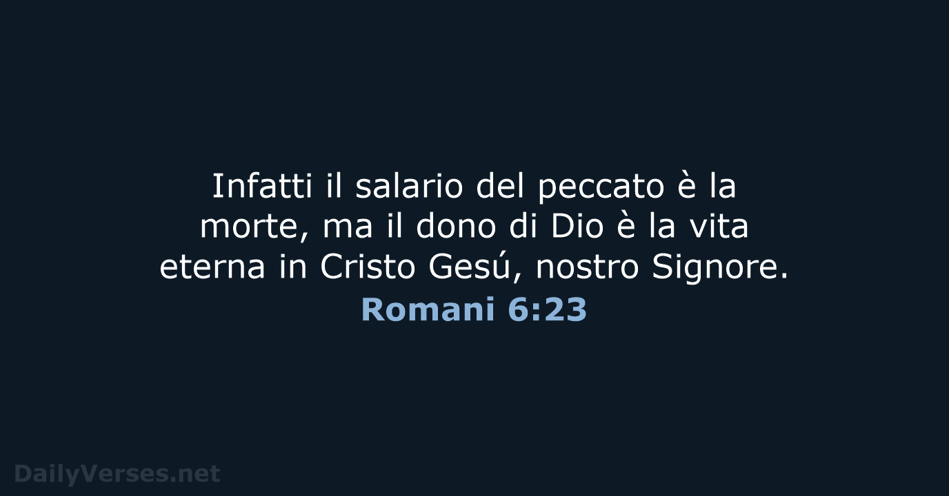 Infatti il salario del peccato è la morte, ma il dono di… Romani 6:23