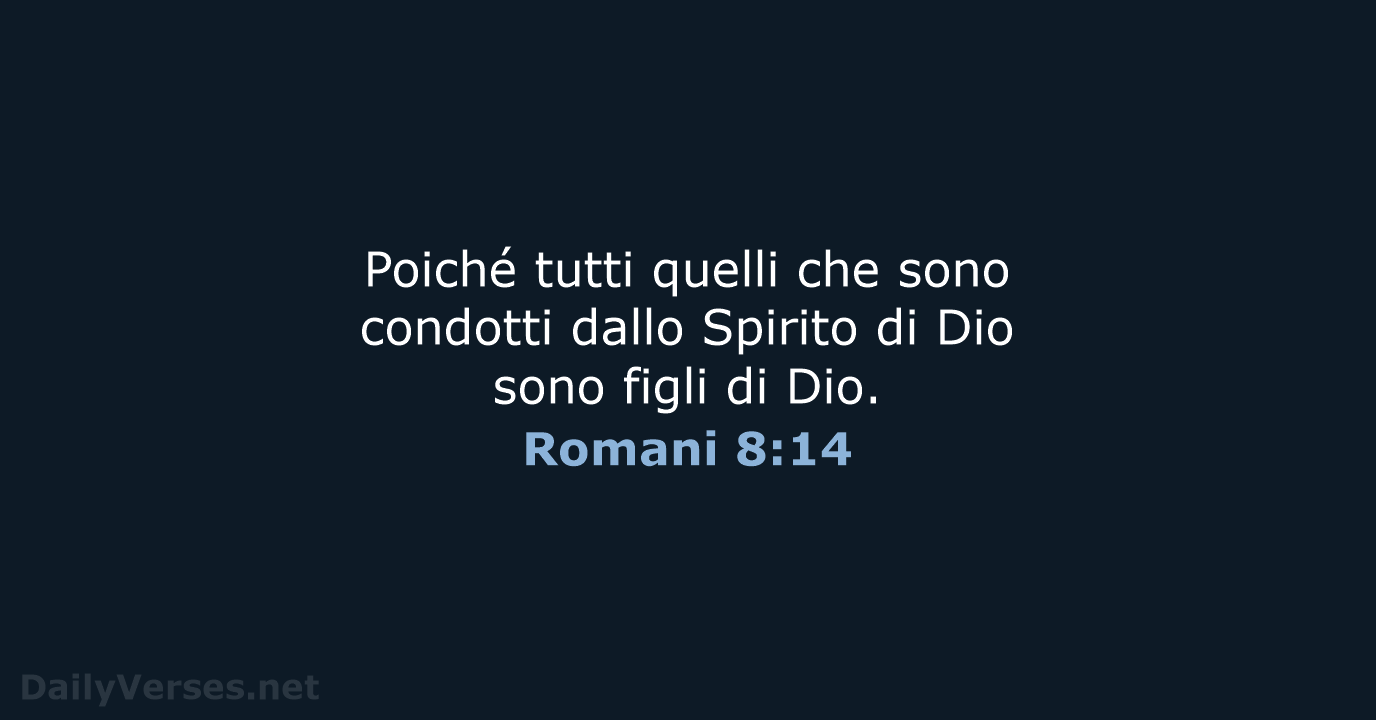 Poiché tutti quelli che sono condotti dallo Spirito di Dio sono figli di Dio. Romani 8:14