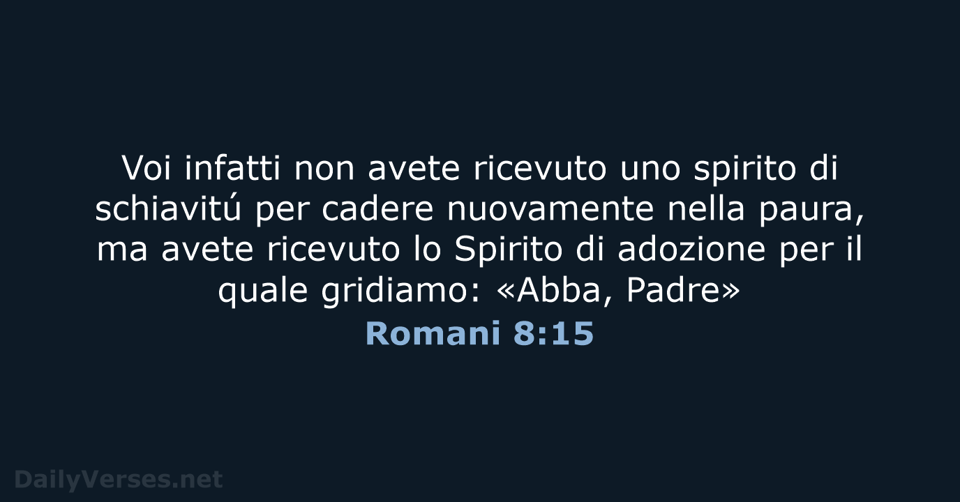 Voi infatti non avete ricevuto uno spirito di schiavitú per cadere nuovamente… Romani 8:15
