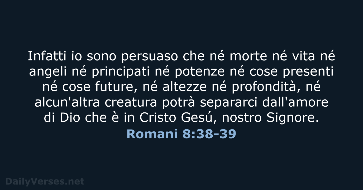 Infatti io sono persuaso che né morte né vita né angeli né… Romani 8:38-39