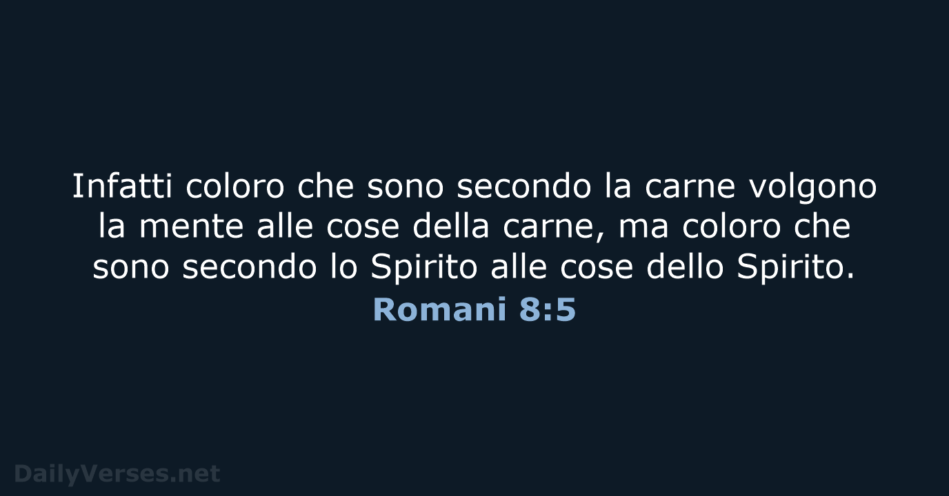 Infatti coloro che sono secondo la carne volgono la mente alle cose… Romani 8:5