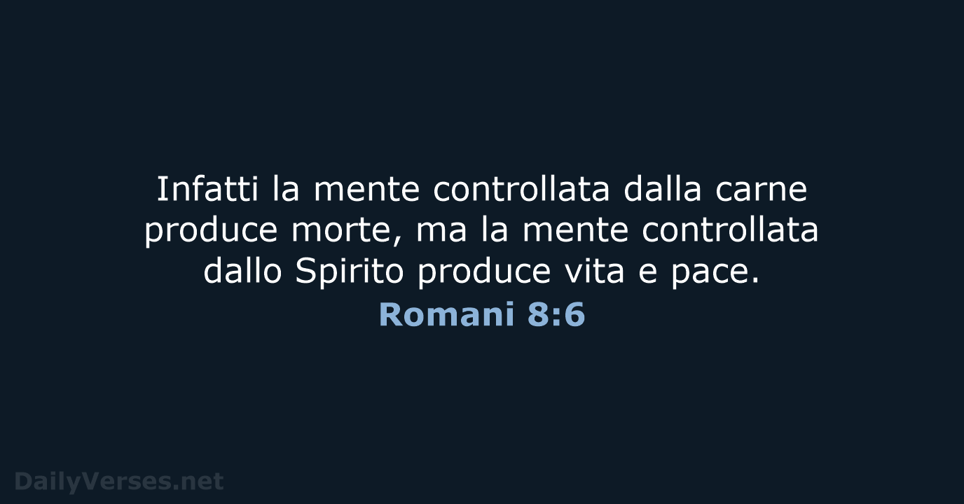 Infatti la mente controllata dalla carne produce morte, ma la mente controllata… Romani 8:6