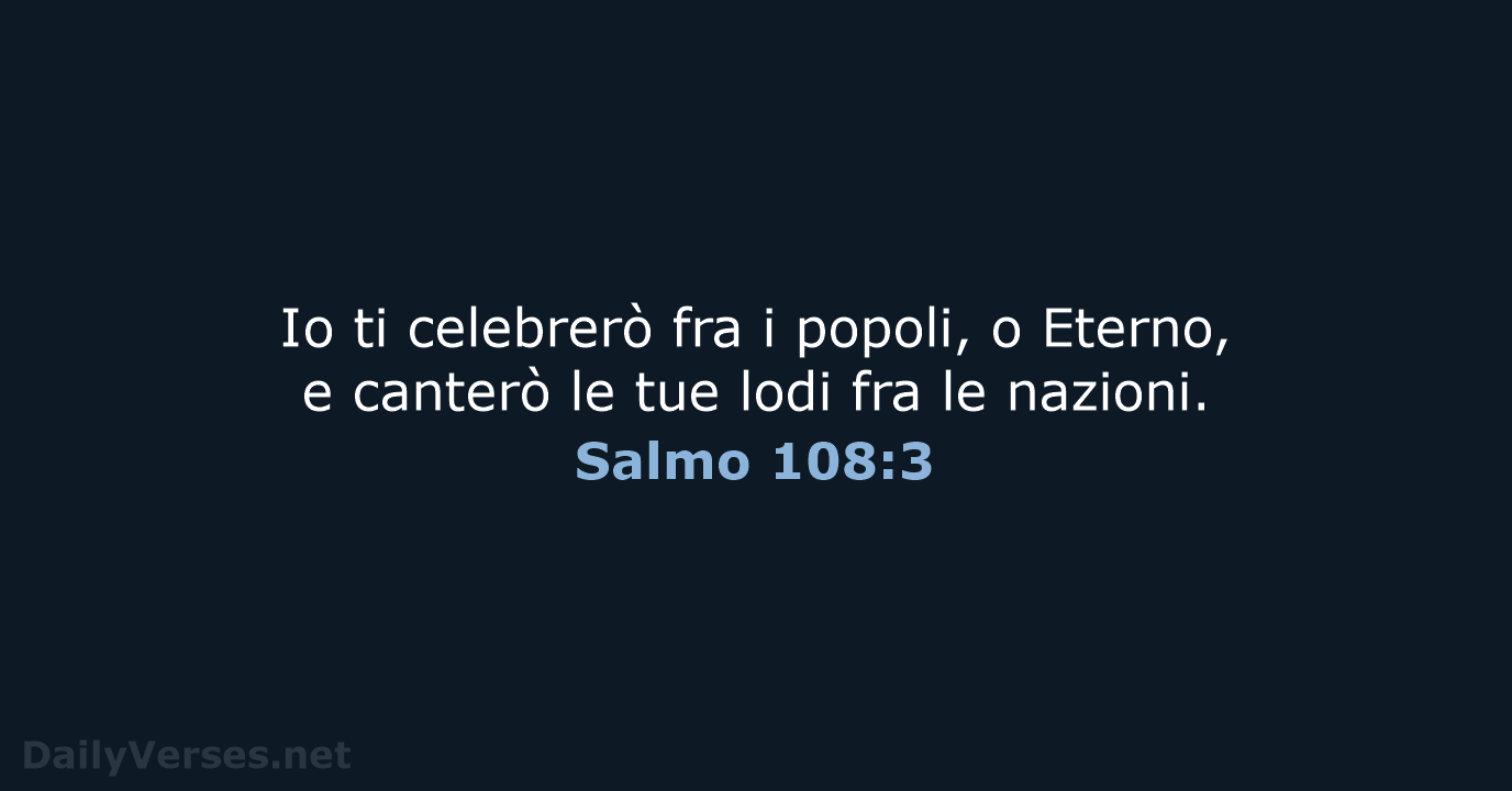 Io ti celebrerò fra i popoli, o Eterno, e canterò le tue… Salmo 108:3