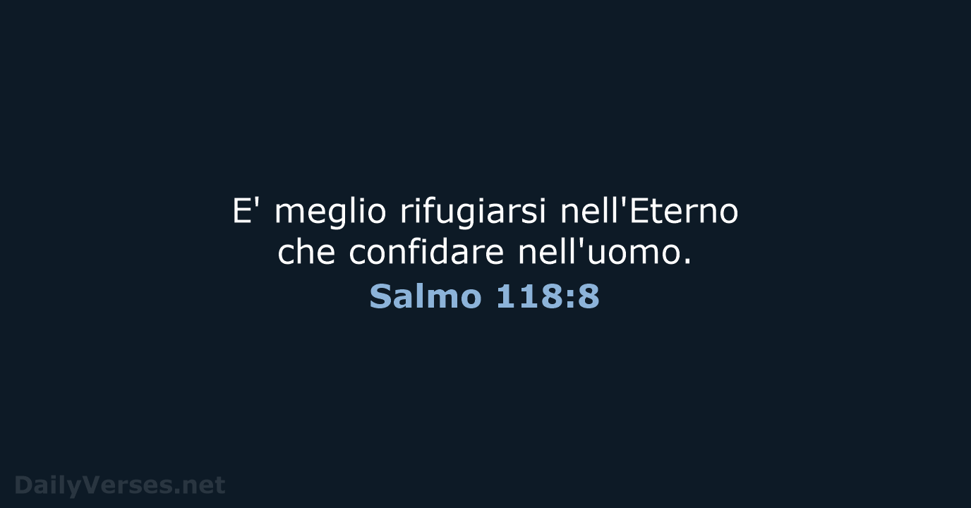 E' meglio rifugiarsi nell'Eterno che confidare nell'uomo. Salmo 118:8