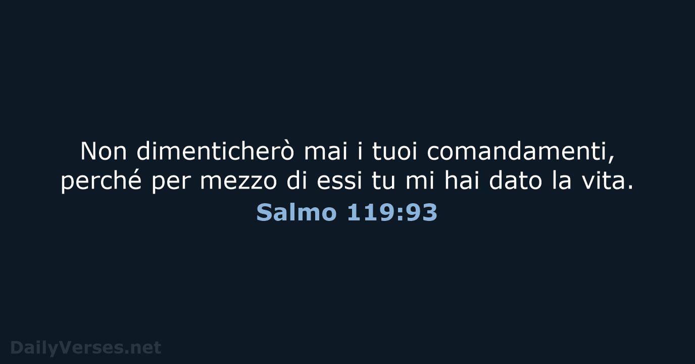 Non dimenticherò mai i tuoi comandamenti, perché per mezzo di essi tu… Salmo 119:93