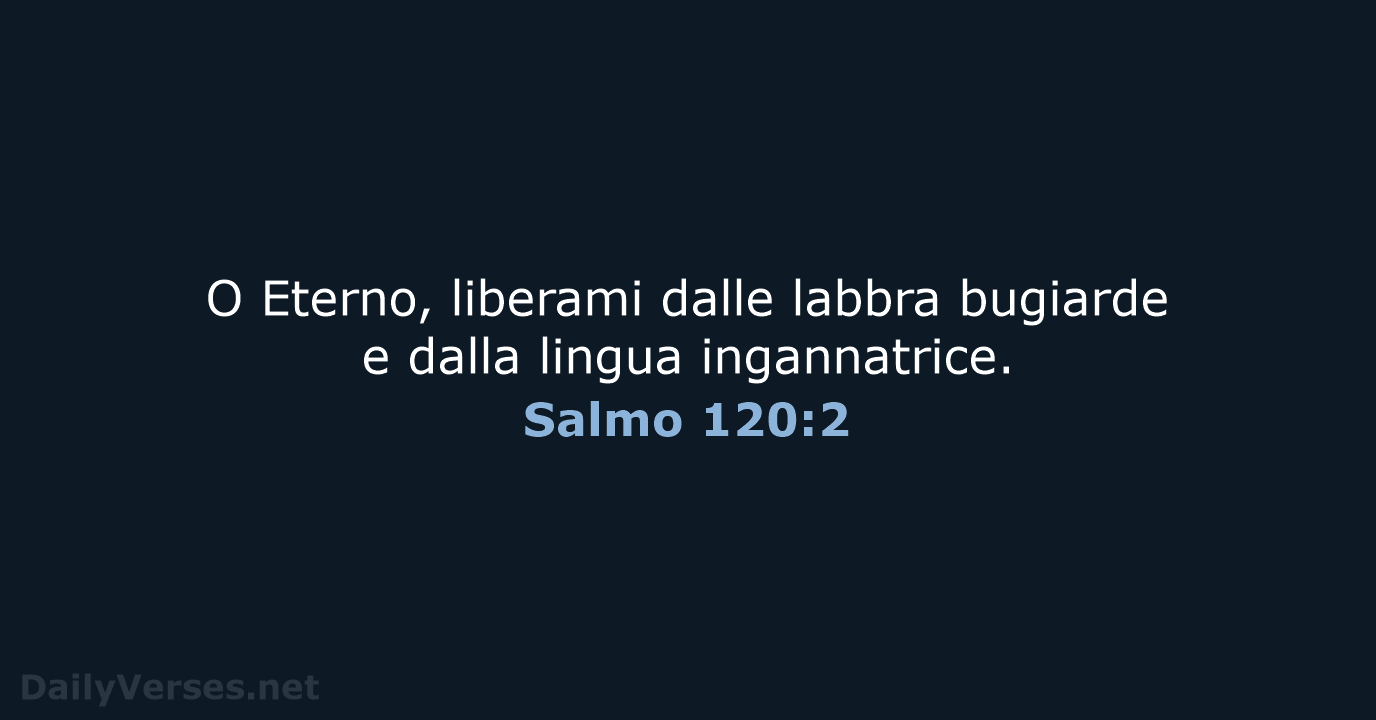 O Eterno, liberami dalle labbra bugiarde e dalla lingua ingannatrice. Salmo 120:2