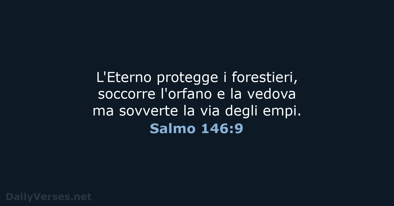 L'Eterno protegge i forestieri, soccorre l'orfano e la vedova ma sovverte la… Salmo 146:9