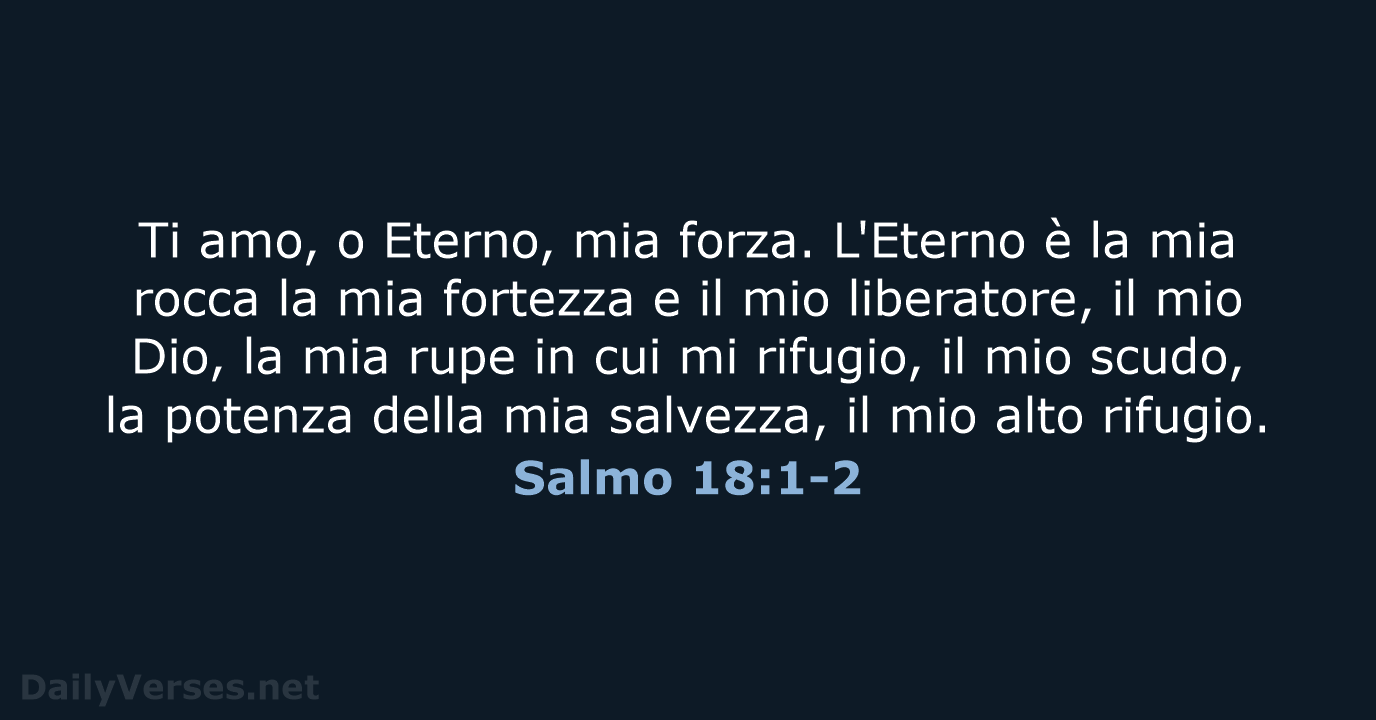Ti amo, o Eterno, mia forza. L'Eterno è la mia rocca la… Salmo 18:1-2