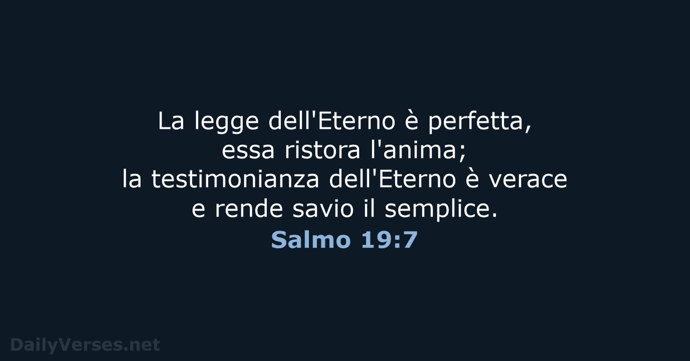 La legge dell'Eterno è perfetta, essa ristora l'anima; la testimonianza dell'Eterno è… Salmo 19:7