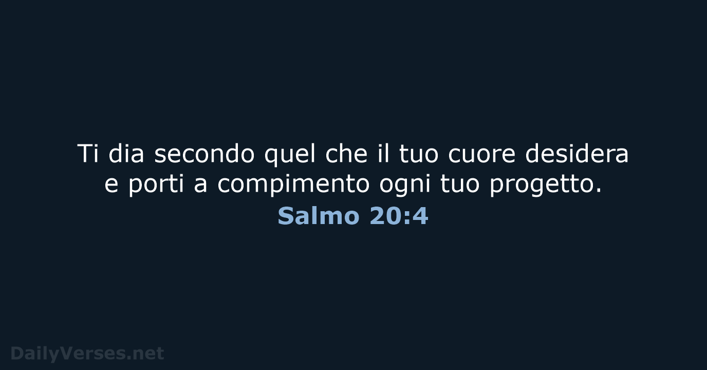 Ti dia secondo quel che il tuo cuore desidera e porti a… Salmo 20:4