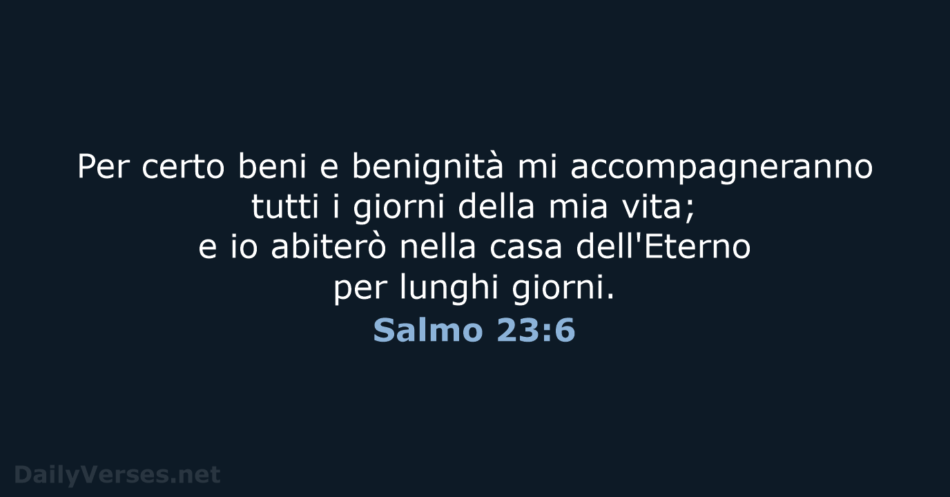 Per certo beni e benignità mi accompagneranno tutti i giorni della mia… Salmo 23:6