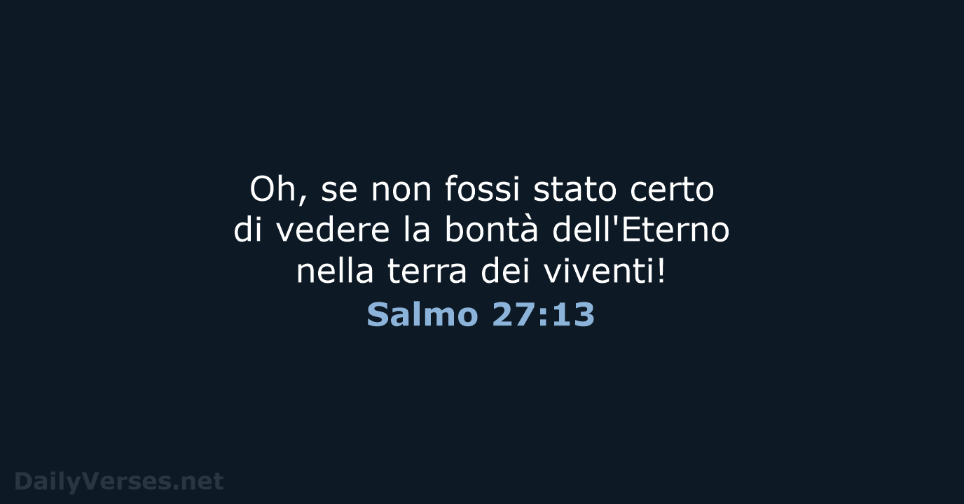 Oh, se non fossi stato certo di vedere la bontà dell'Eterno nella… Salmo 27:13