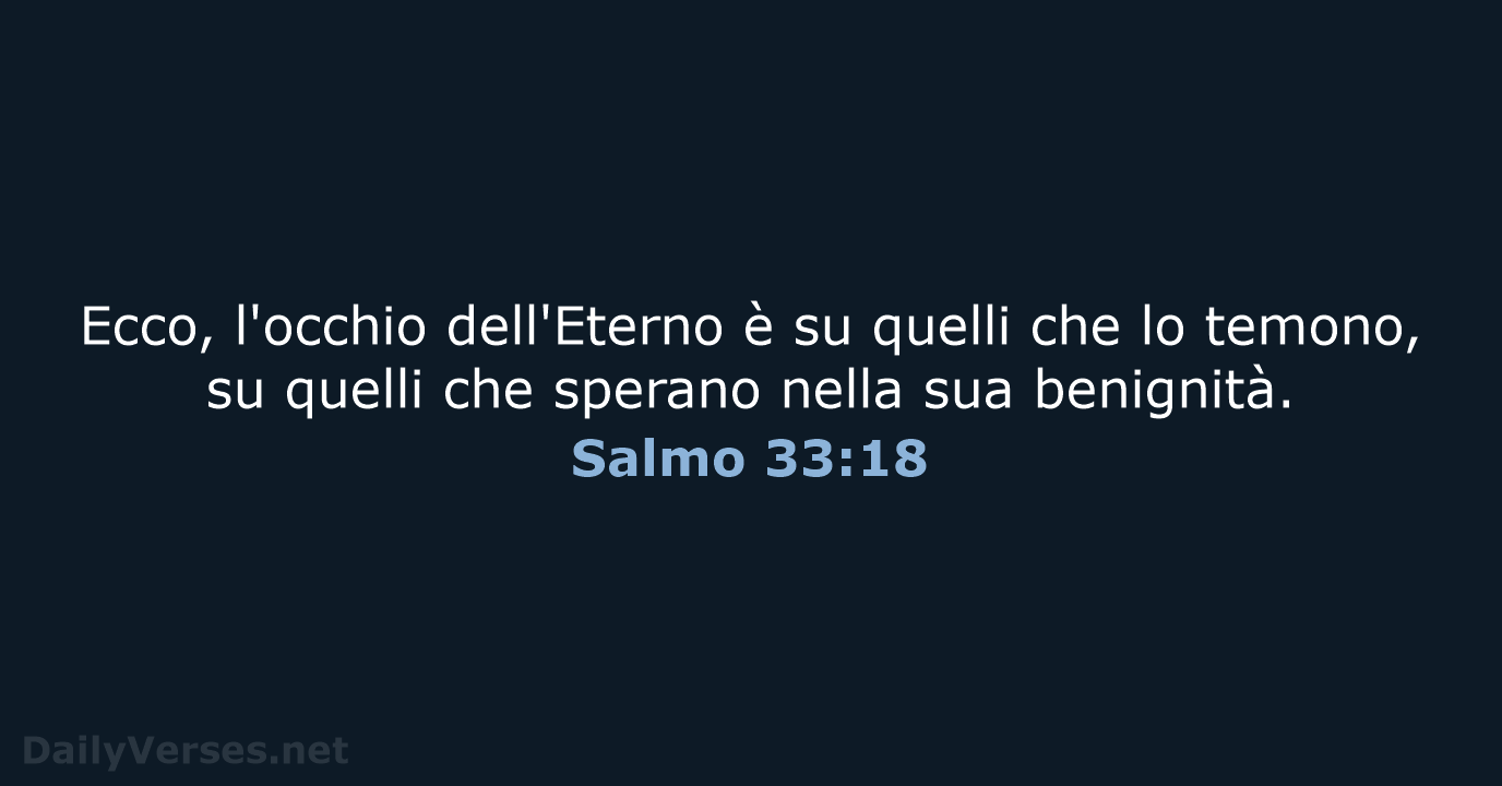 Ecco, l'occhio dell'Eterno è su quelli che lo temono, su quelli che… Salmo 33:18