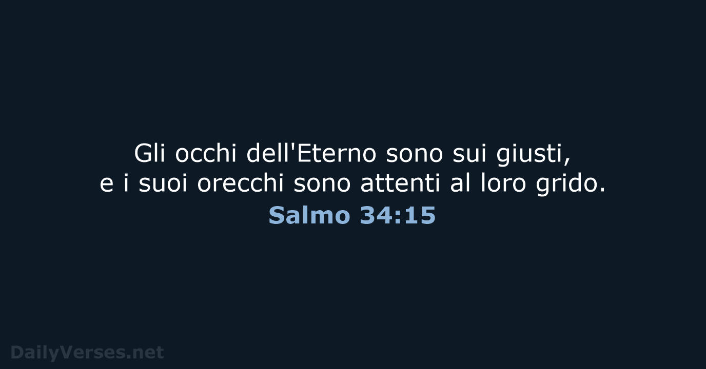 Gli occhi dell'Eterno sono sui giusti, e i suoi orecchi sono attenti… Salmo 34:15