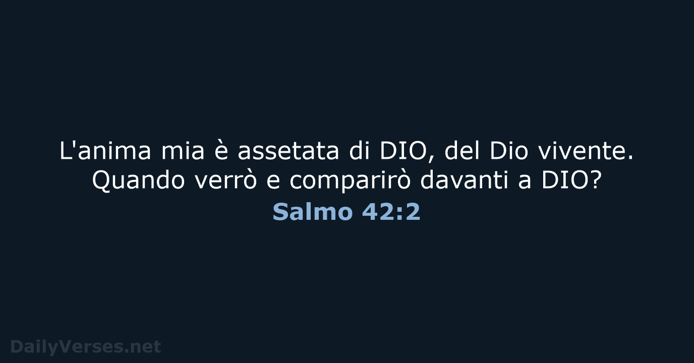 L'anima mia è assetata di DIO, del Dio vivente. Quando verrò e… Salmo 42:2