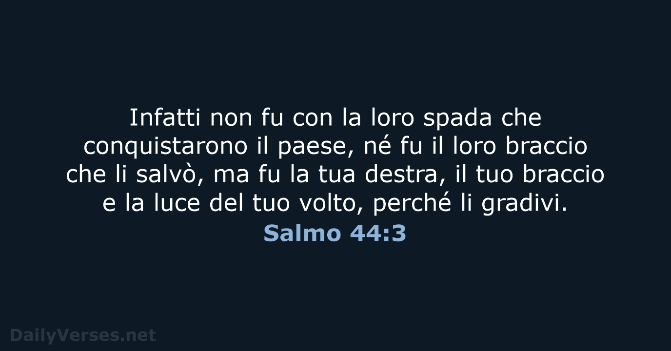 Infatti non fu con la loro spada che conquistarono il paese, né… Salmo 44:3