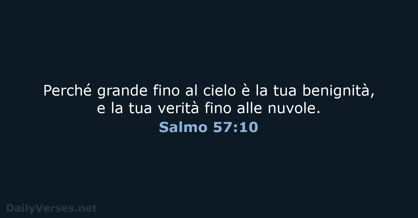 Perché grande fino al cielo è la tua benignità, e la tua… Salmo 57:10