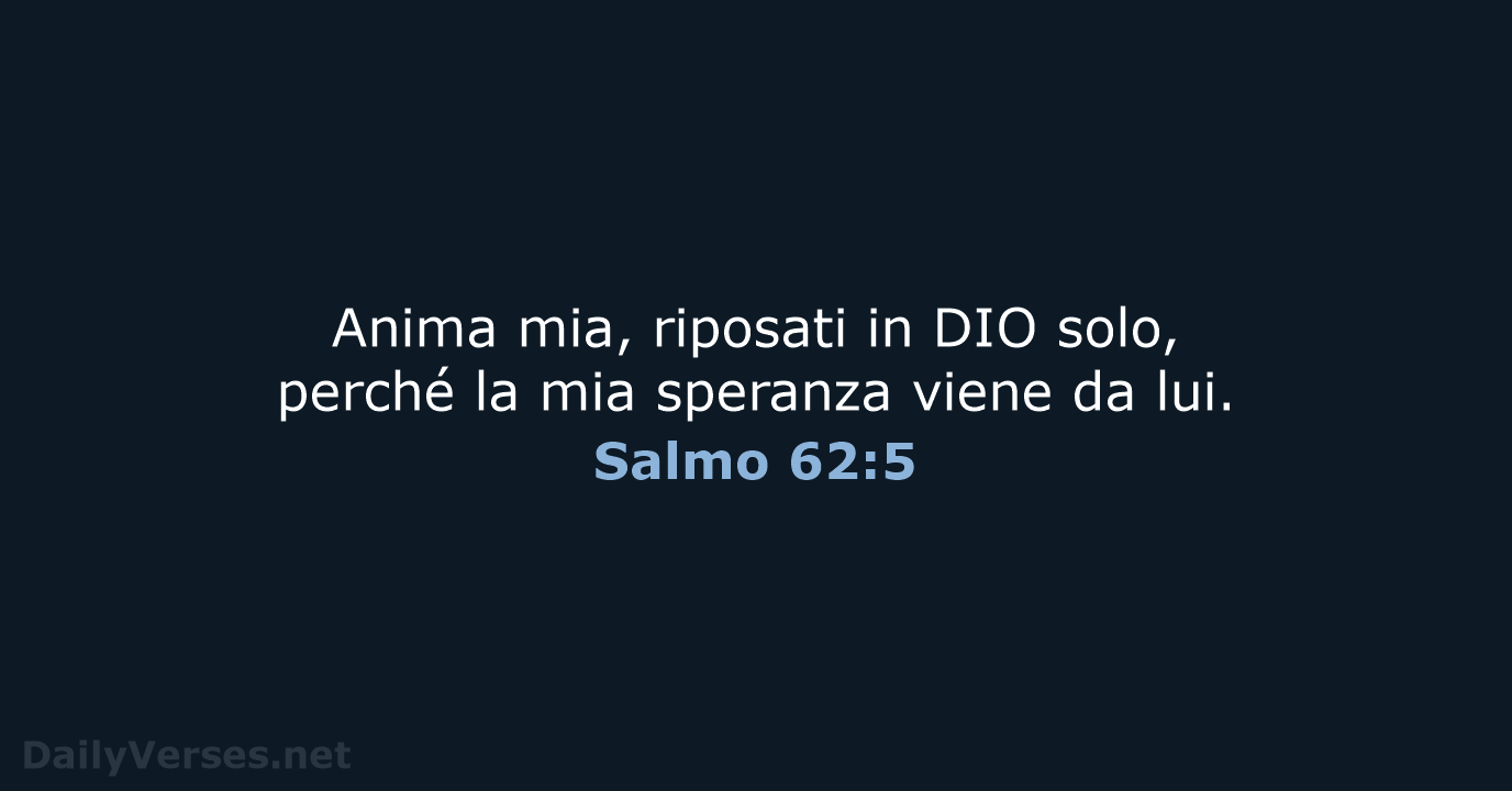 Anima mia, riposati in DIO solo, perché la mia speranza viene da lui. Salmo 62:5