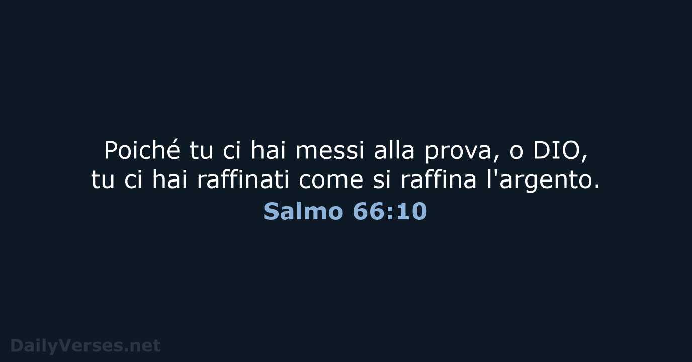 Poiché tu ci hai messi alla prova, o DIO, tu ci hai… Salmo 66:10