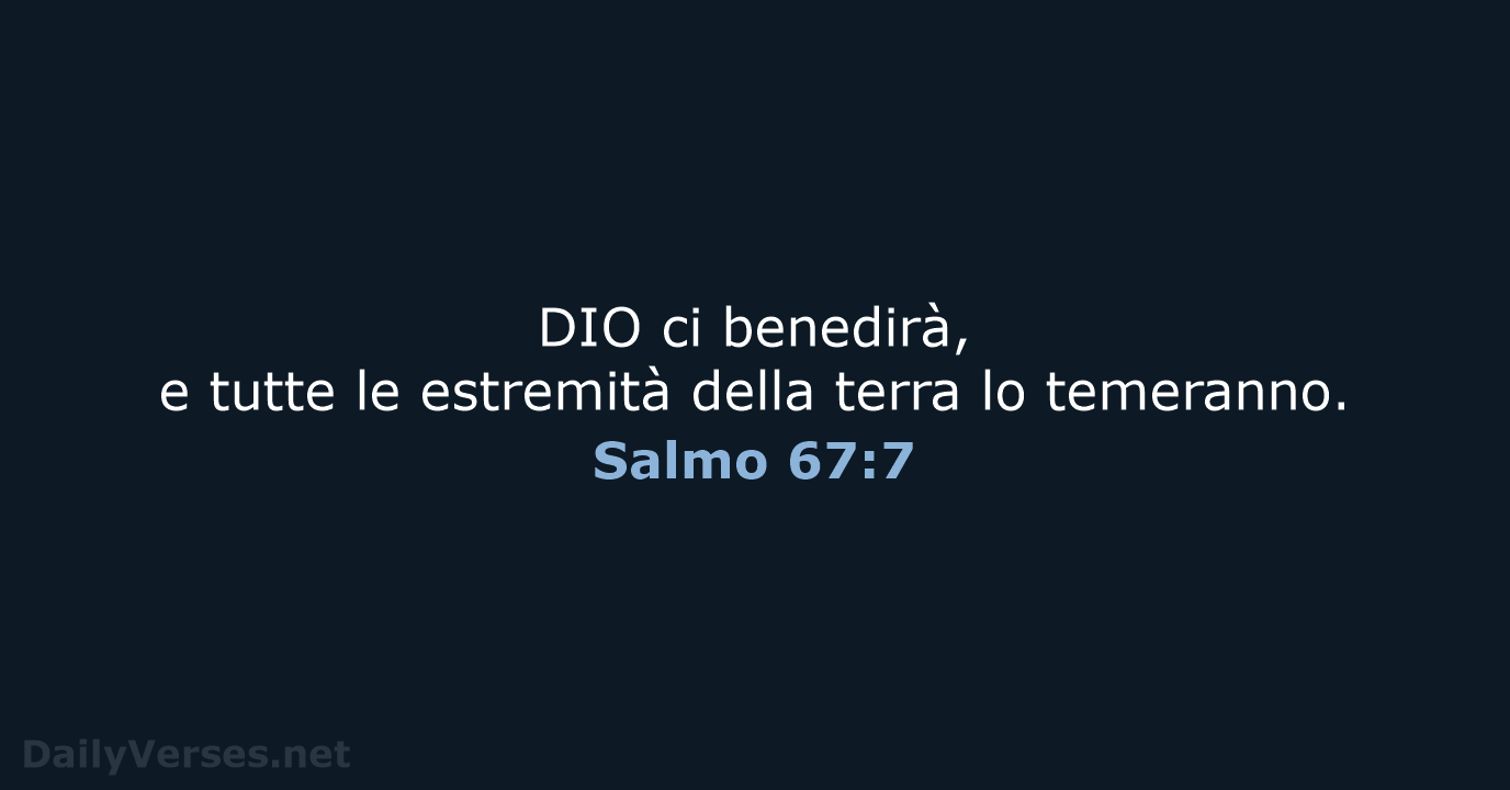 DIO ci benedirà, e tutte le estremità della terra lo temeranno. Salmo 67:7