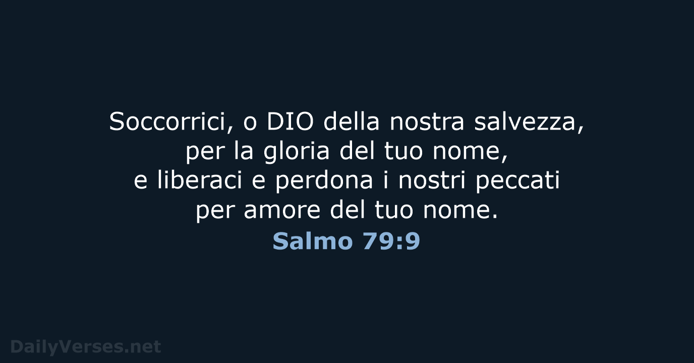 Soccorrici, o DIO della nostra salvezza, per la gloria del tuo nome… Salmo 79:9