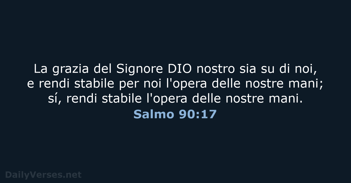La grazia del Signore DIO nostro sia su di noi, e rendi… Salmo 90:17