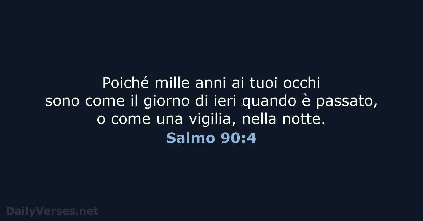 Poiché mille anni ai tuoi occhi sono come il giorno di ieri… Salmo 90:4
