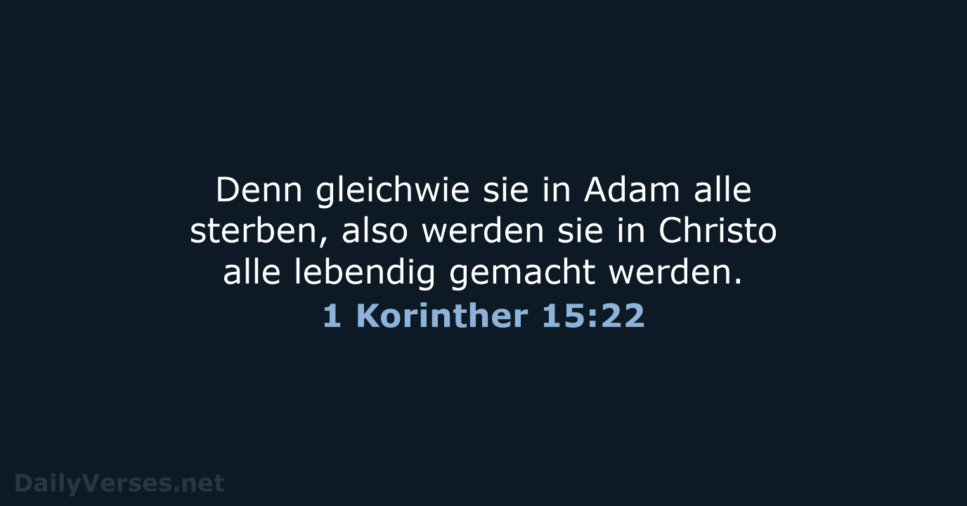 Denn gleichwie sie in Adam alle sterben, also werden sie in Christo… 1 Korinther 15:22