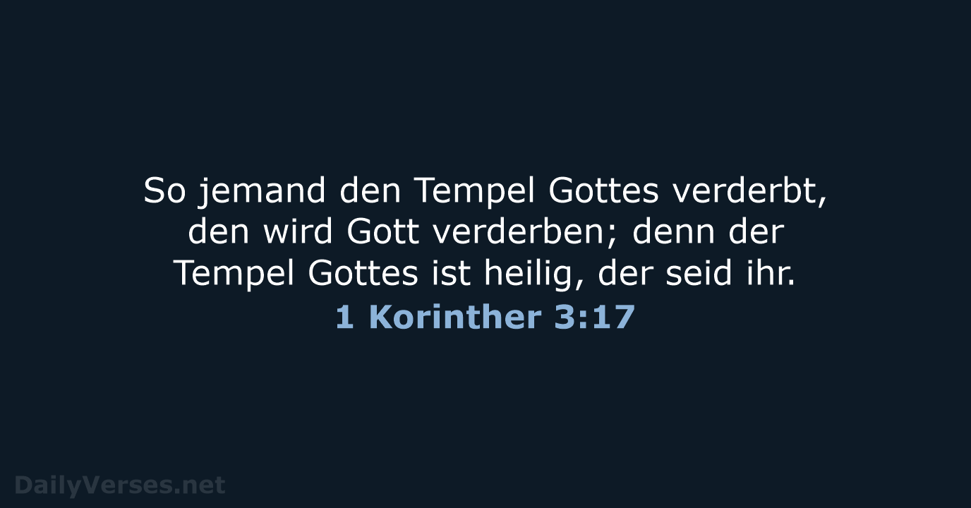 So jemand den Tempel Gottes verderbt, den wird Gott verderben; denn der… 1 Korinther 3:17