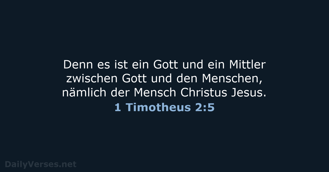 Denn es ist ein Gott und ein Mittler zwischen Gott und den… 1 Timotheus 2:5