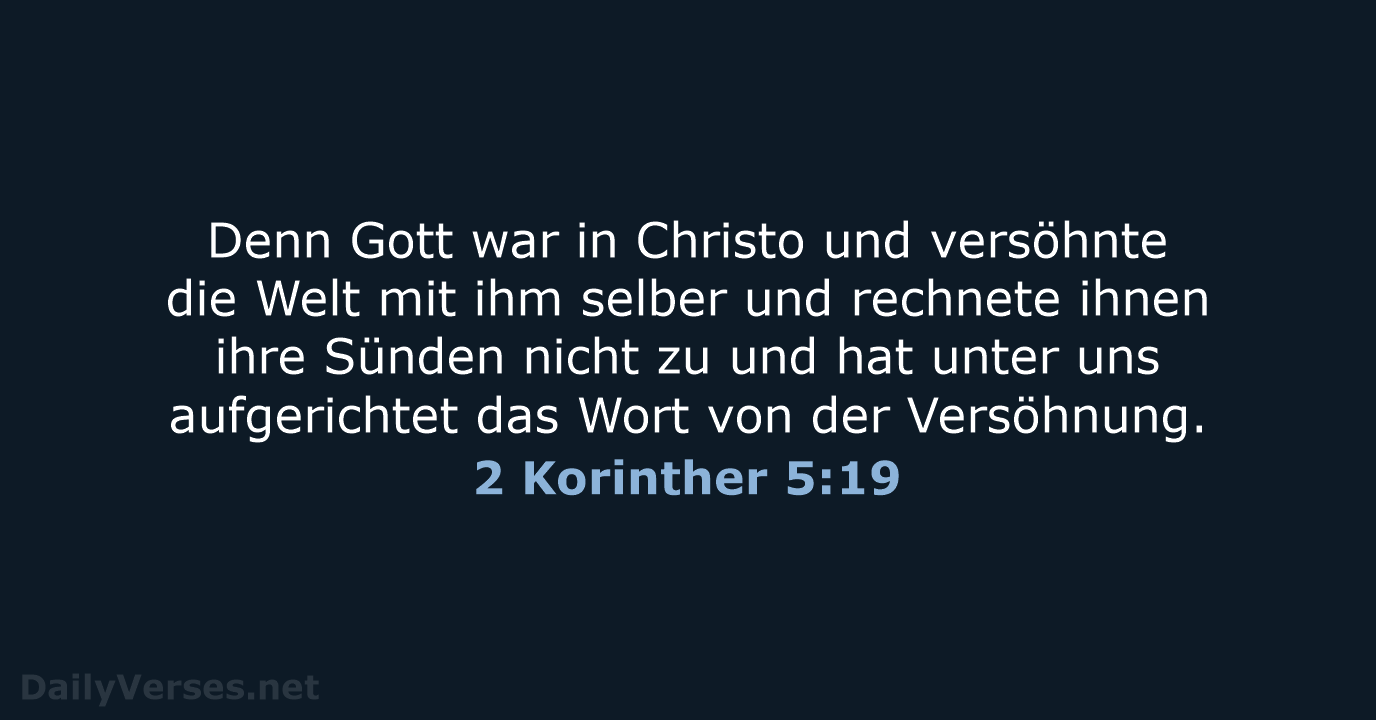 Denn Gott war in Christo und versöhnte die Welt mit ihm selber… 2 Korinther 5:19