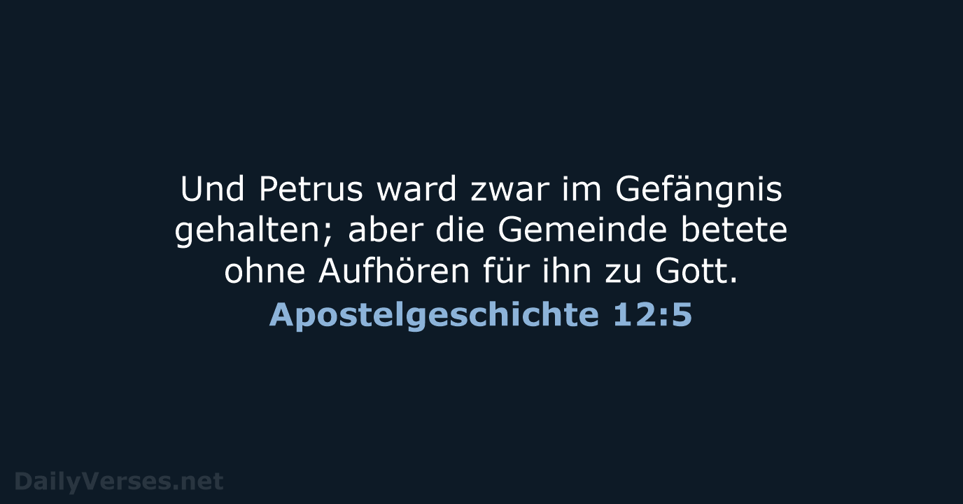 Und Petrus ward zwar im Gefängnis gehalten; aber die Gemeinde betete ohne… Apostelgeschichte 12:5