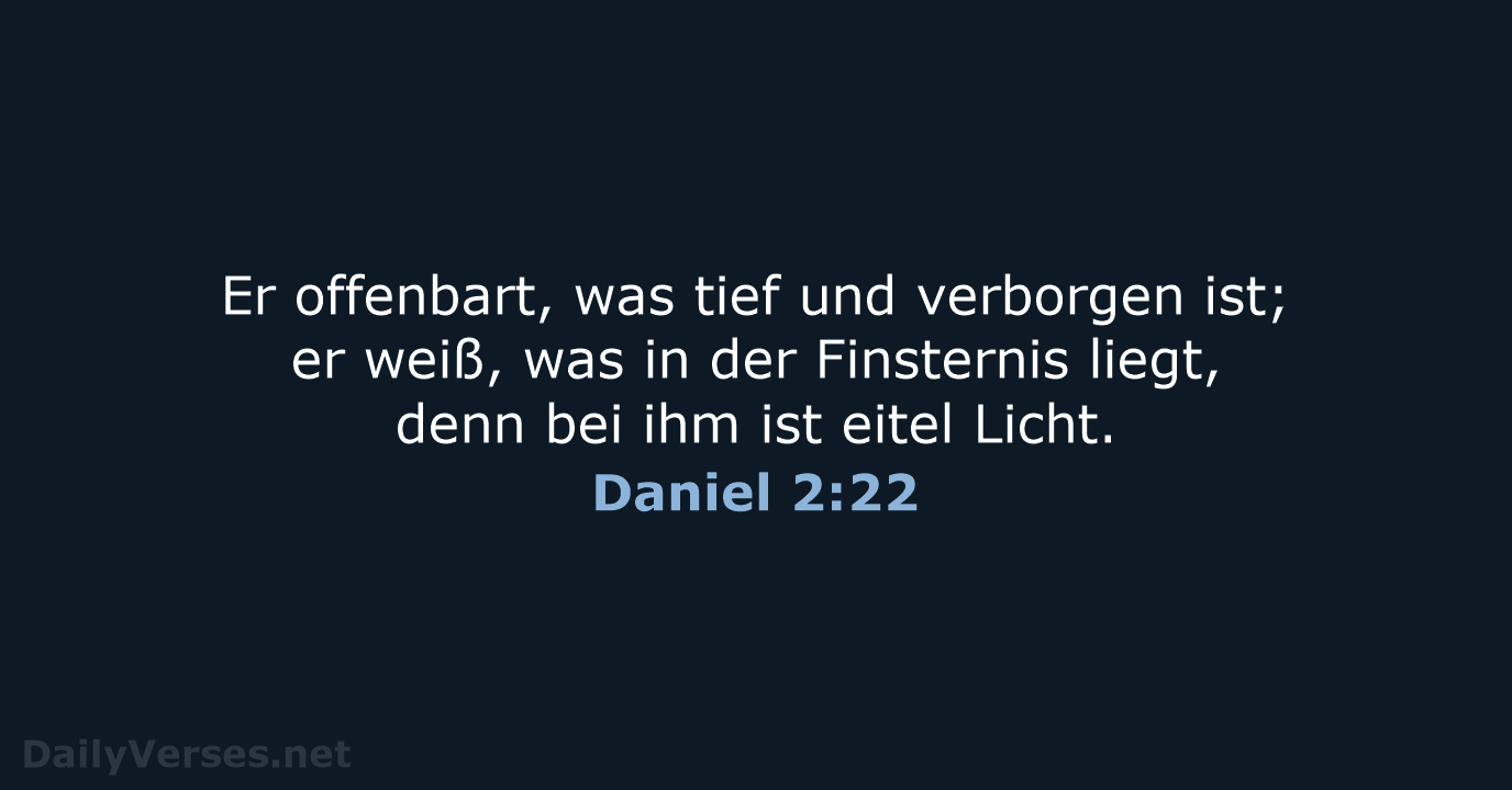 Er offenbart, was tief und verborgen ist; er weiß, was in der… Daniel 2:22