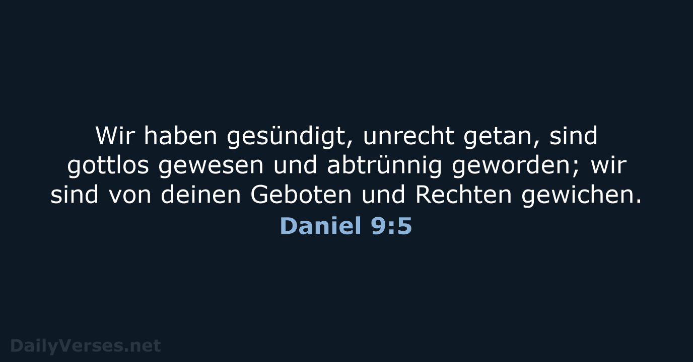 Wir haben gesündigt, unrecht getan, sind gottlos gewesen und abtrünnig geworden; wir… Daniel 9:5