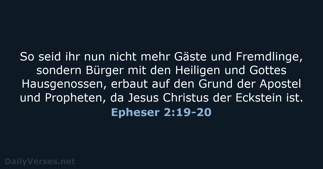 So seid ihr nun nicht mehr Gäste und Fremdlinge, sondern Bürger mit… Epheser 2:19-20
