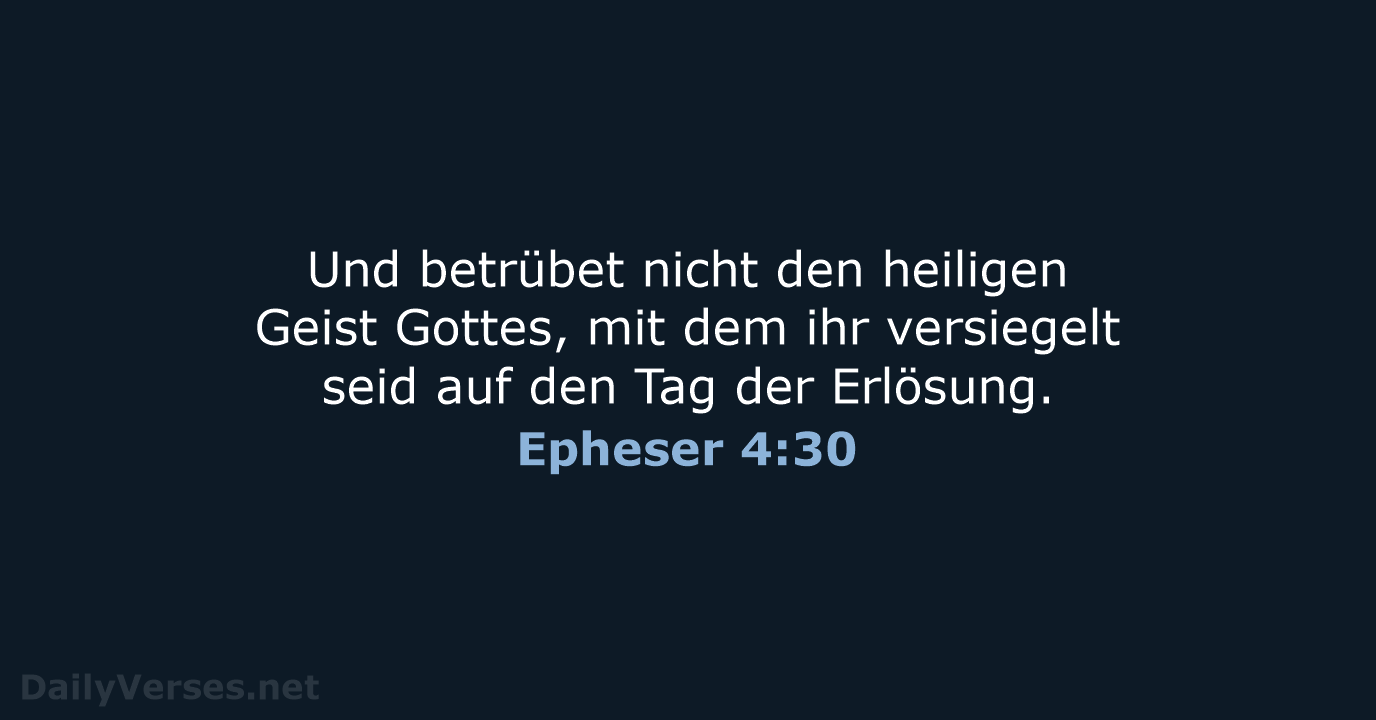Und betrübet nicht den heiligen Geist Gottes, mit dem ihr versiegelt seid… Epheser 4:30