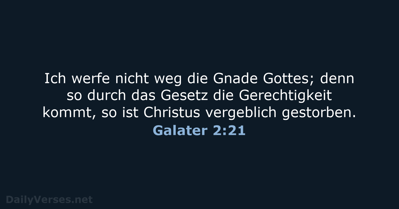 Ich werfe nicht weg die Gnade Gottes; denn so durch das Gesetz… Galater 2:21