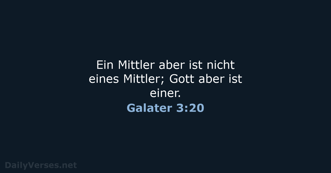 Ein Mittler aber ist nicht eines Mittler; Gott aber ist einer. Galater 3:20